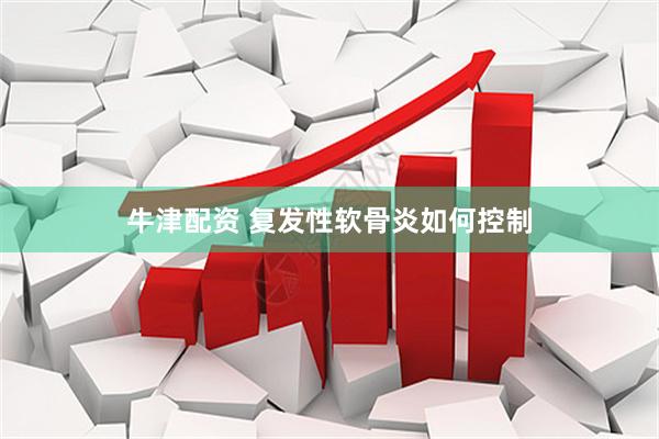 牛津配资 复发性软骨炎如何控制