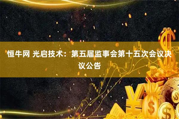 恒牛网 光启技术：第五届监事会第十五次会议决议公告