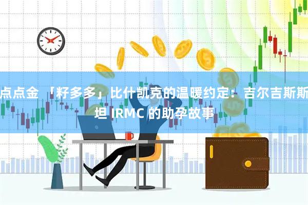 点点金 「籽多多」比什凯克的温暖约定：吉尔吉斯斯坦 IRMC 的助孕故事