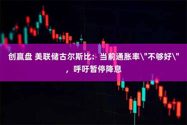 创赢盘 美联储古尔斯比：当前通胀率